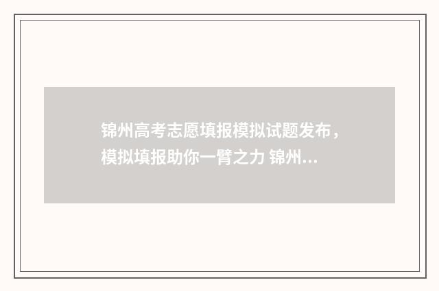 锦州高考志愿填报模拟试题发布，模拟填报助你一臂之力 锦州高考志愿填报机构