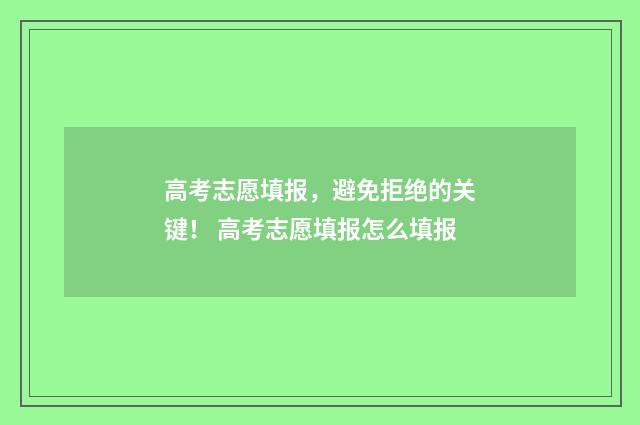 高考志愿填报，避免拒绝的关键！ 高考志愿填报怎么填报