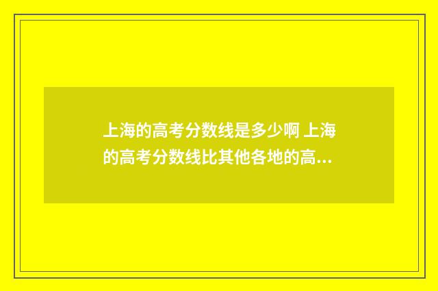 上海的高考分数线是多少啊 上海的高考分数线比其他各地的高吗