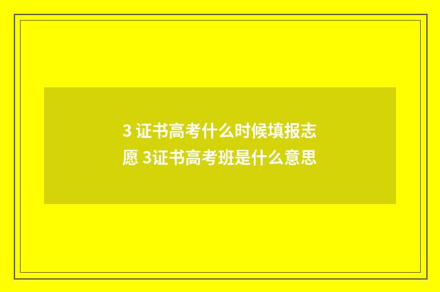 3 证书高考什么时候填报志愿 3证书高考班是什么意思