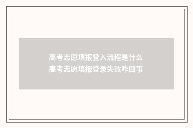 高考志愿填报登入流程是什么 高考志愿填报登录失败咋回事