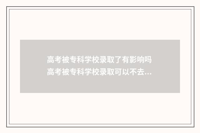 高考被专科学校录取了有影响吗 高考被专科学校录取可以不去吗