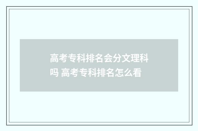 高考专科排名会分文理科吗 高考专科排名怎么看