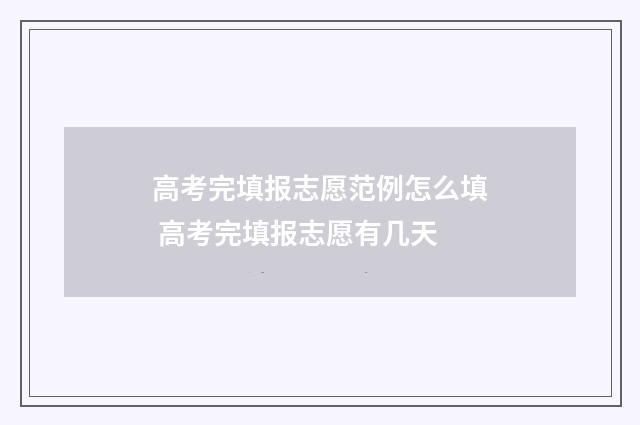 高考完填报志愿范例怎么填 高考完填报志愿有几天