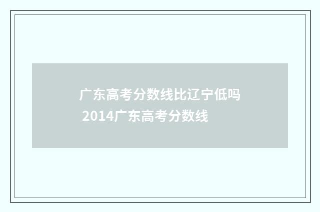 广东高考分数线比辽宁低吗 2014广东高考分数线
