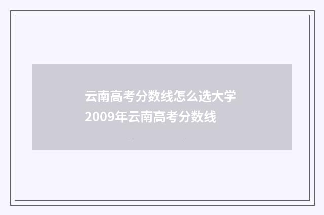 云南高考分数线怎么选大学 2009年云南高考分数线