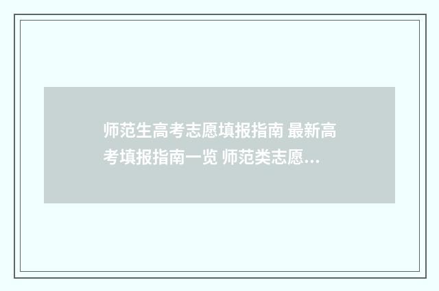 师范生高考志愿填报指南 最新高考填报指南一览 师范类志愿填报
