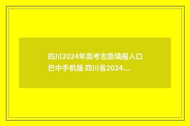 四川2024年高考志愿填报入口巴中手机版 四川省2024年高考报名入口官网
