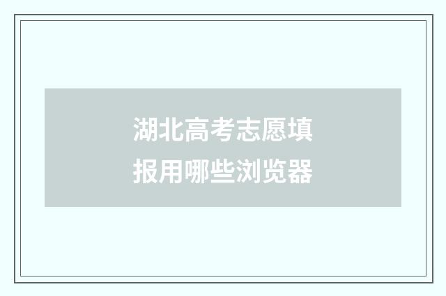 湖北高考志愿填报用哪些浏览器
