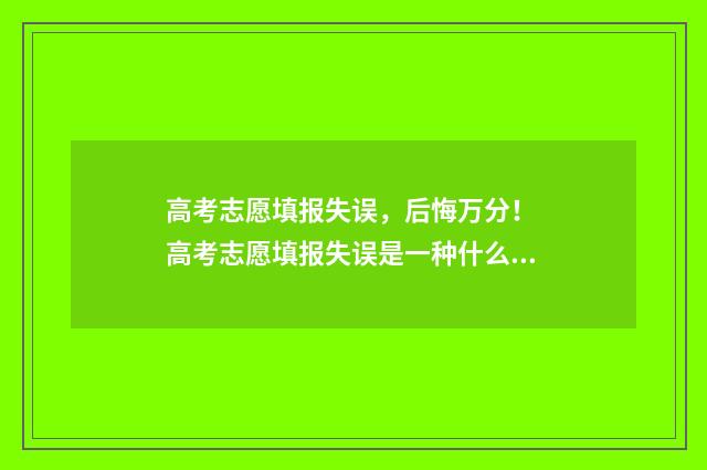 高考志愿填报失误，后悔万分！ 高考志愿填报失误是一种什么体验?