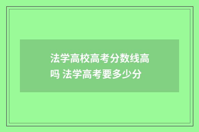 法学高校高考分数线高吗 法学高考要多少分