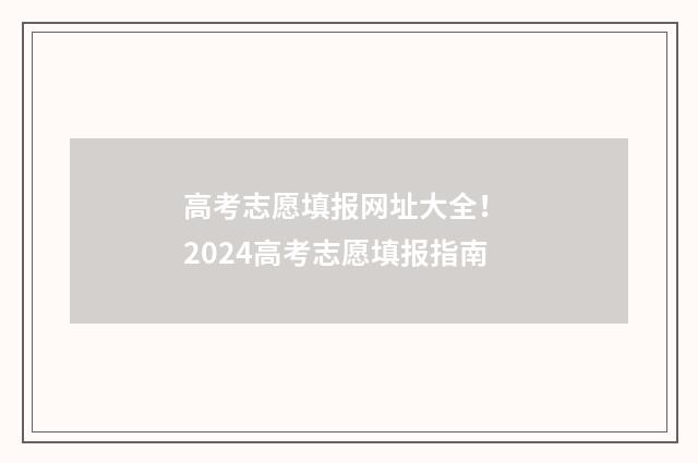 高考志愿填报网址大全！ 2024高考志愿填报指南