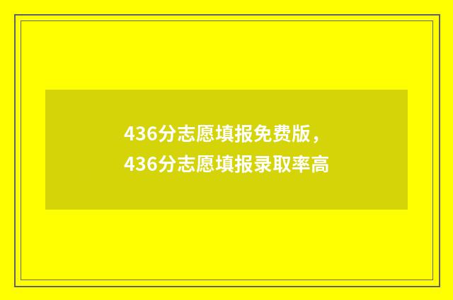436分志愿填报免费版，436分志愿填报录取率高