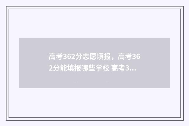 高考362分志愿填报，高考362分能填报哪些学校 高考366分