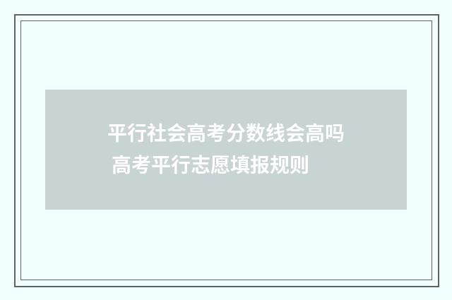 平行社会高考分数线会高吗 高考平行志愿填报规则