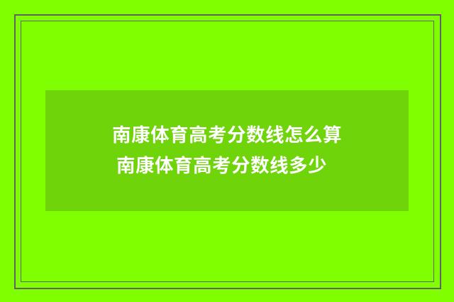南康体育高考分数线怎么算 南康体育高考分数线多少
