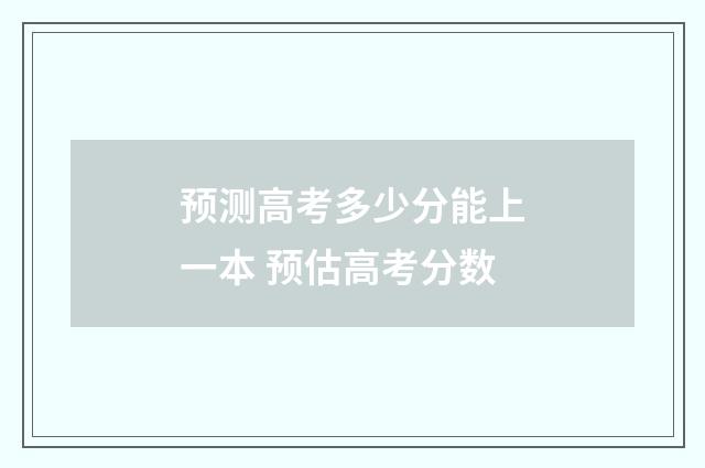 预测高考多少分能上一本 预估高考分数