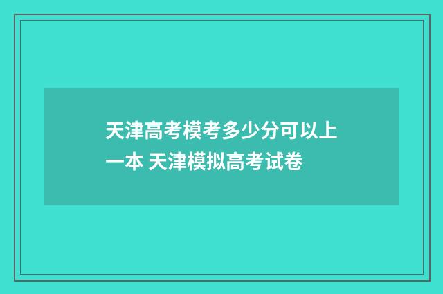 天津高考模考多少分可以上一本 天津模拟高考试卷