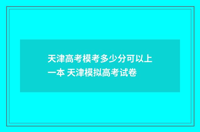 天津高考模考多少分可以上一本 天津模拟高考试卷