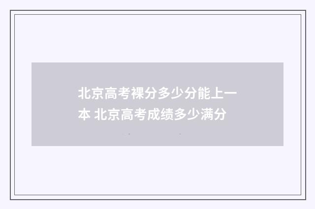 北京高考裸分多少分能上一本 北京高考成绩多少满分