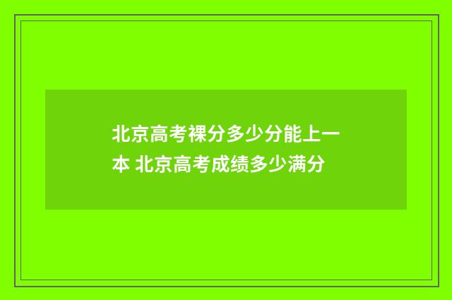 北京高考裸分多少分能上一本 北京高考成绩多少满分
