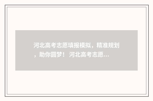 河北高考志愿填报模拟，精准规划，助你圆梦！ 河北高考志愿填报表范本