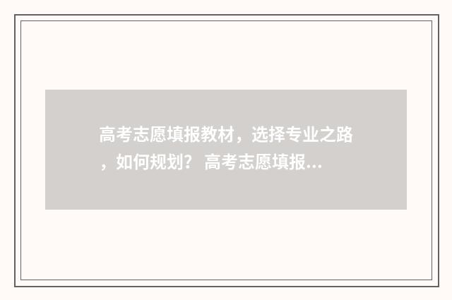 高考志愿填报教材，选择专业之路，如何规划？ 高考志愿填报教程视频