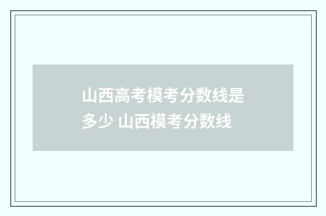 山西高考模考分数线是多少 山西模考分数线