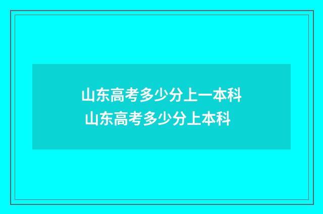 山东高考多少分上一本科 山东高考多少分上本科