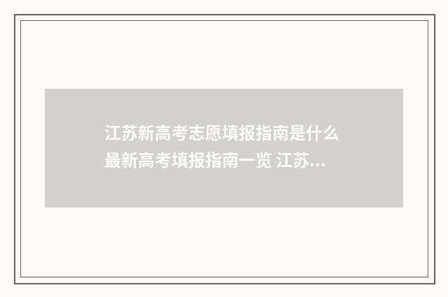 江苏新高考志愿填报指南是什么 最新高考填报指南一览 江苏新高考志愿表填写样本