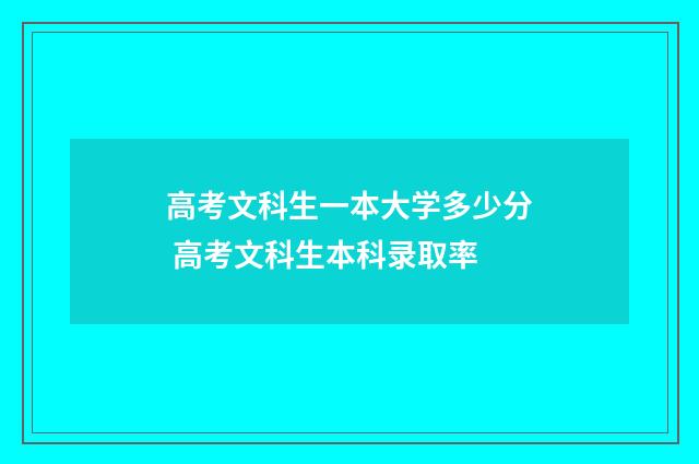 高考文科生一本大学多少分 高考文科生本科录取率