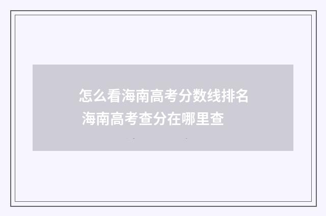 怎么看海南高考分数线排名 海南高考查分在哪里查