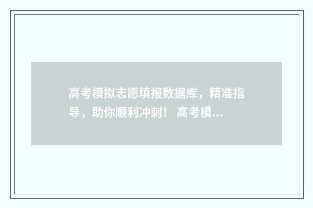 高考模拟志愿填报数据库，精准指导，助你顺利冲刺！ 高考模拟志愿填报系统入口