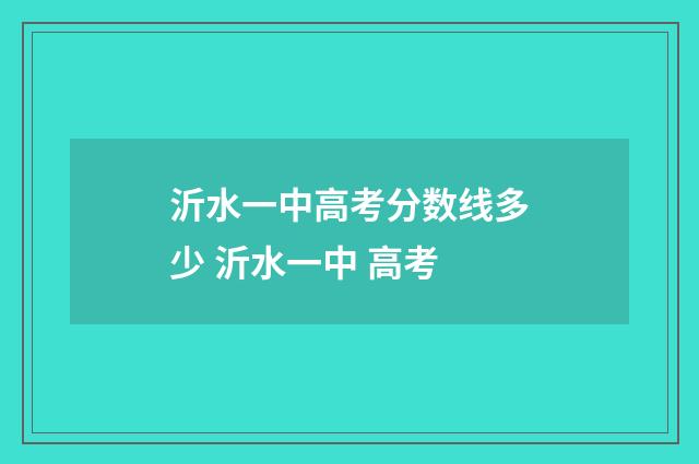 沂水一中高考分数线多少 沂水一中 高考