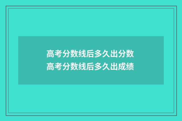 高考分数线后多久出分数 高考分数线后多久出成绩