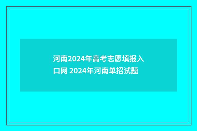 河南2024年高考志愿填报入口网 2024年河南单招试题