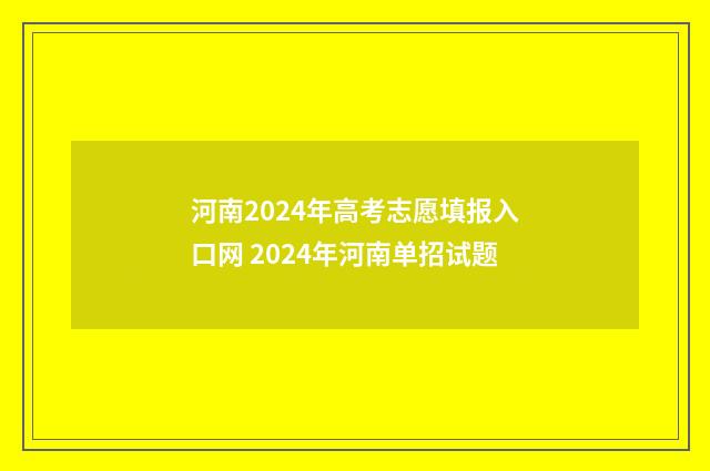 河南2024年高考志愿填报入口网 2024年河南单招试题