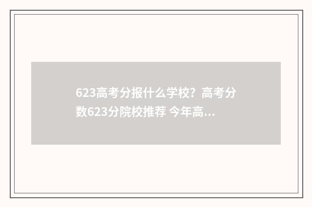 623高考分报什么学校？高考分数623分院校推荐 今年高考考623分能上什么学校?