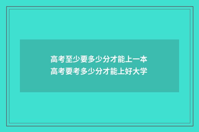 高考至少要多少分才能上一本 高考要考多少分才能上好大学