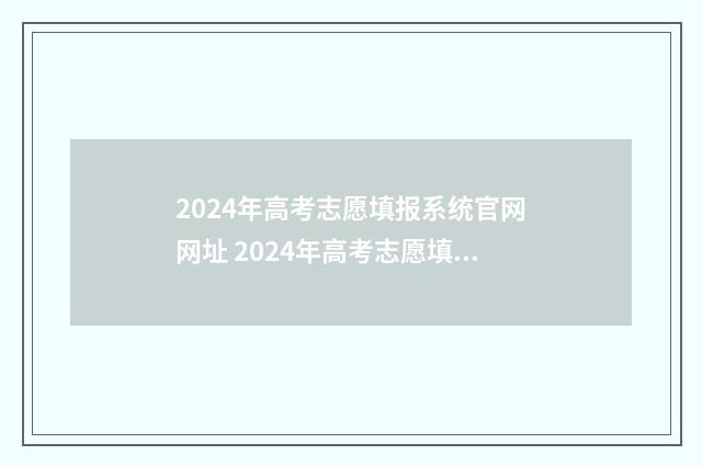 2024年高考志愿填报系统官网网址 2024年高考志愿填报时间