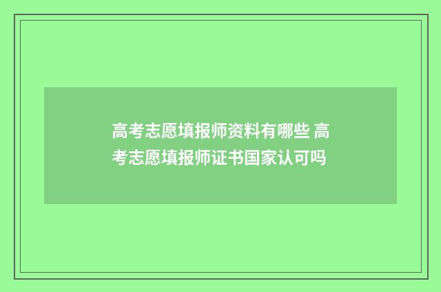 高考志愿填报师资料有哪些 高考志愿填报师证书国家认可吗