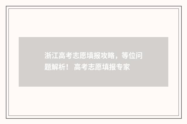 浙江高考志愿填报攻略，等位问题解析！ 高考志愿填报专家