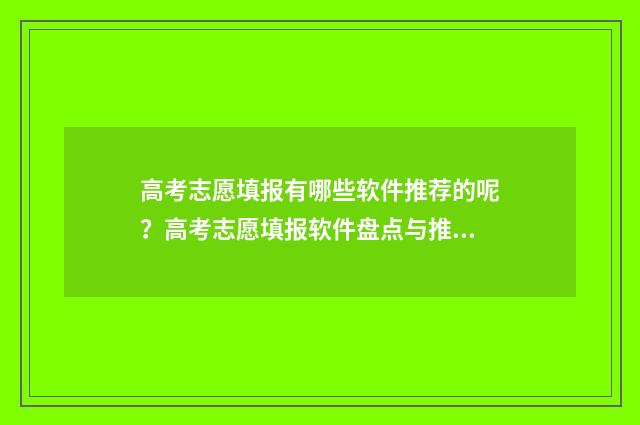 高考志愿填报有哪些软件推荐的呢？高考志愿填报软件盘点与推荐 高考志愿填报有多少个