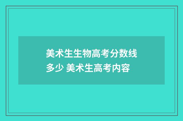 美术生生物高考分数线多少 美术生高考内容