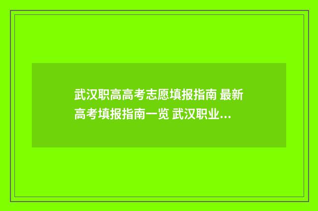 武汉职高高考志愿填报指南 最新高考填报指南一览 武汉职业高考