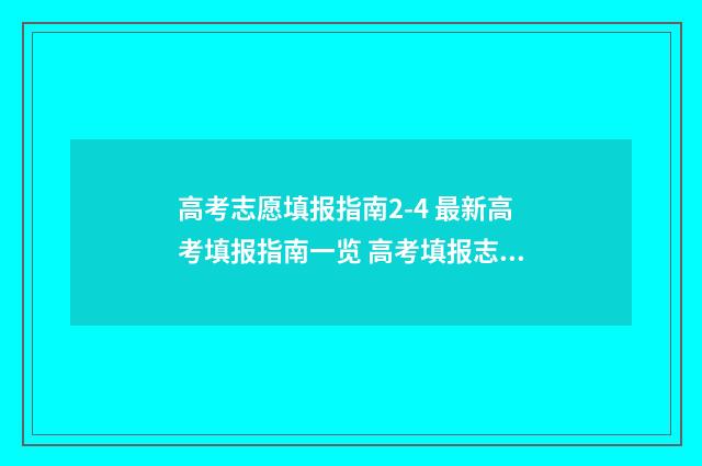 高考志愿填报指南2-4 最新高考填报指南一览 高考填报志愿怎么填