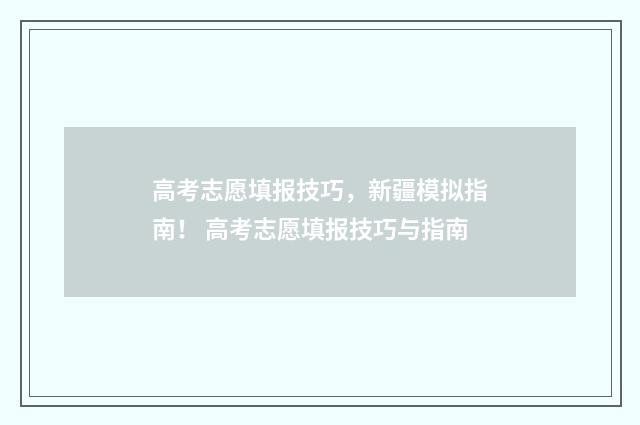 高考志愿填报技巧，新疆模拟指南！ 高考志愿填报技巧与指南