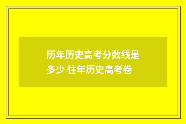 历年历史高考分数线是多少 往年历史高考卷