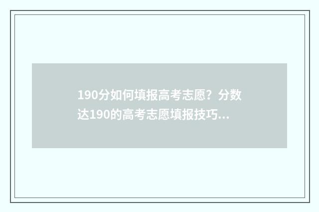 190分如何填报高考志愿？分数达190的高考志愿填报技巧 高考190分可报啥本科
