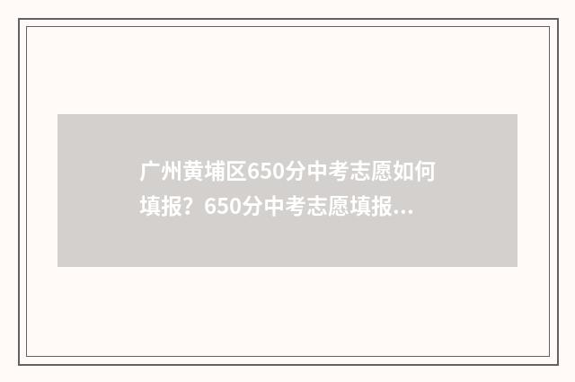 广州黄埔区650分中考志愿如何填报？650分中考志愿填报攻略 广州黄埔区2019年高中录取分
